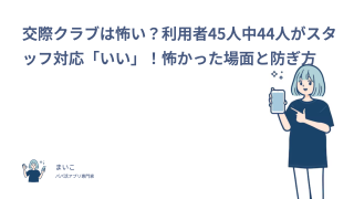 交際クラブは怖い？利用者45人中44人がスタッフ対応「いい」！怖かった場面と防ぎ方